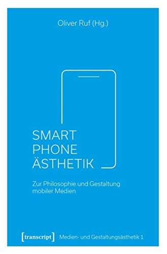 Smartphone-Ästhetik: Zur Philosophie und Gestaltung mobiler Medien (Medien- und Gestaltungsästhetik, Band 1) von Transcript Verlag