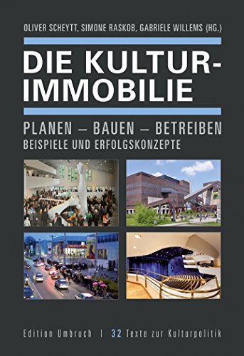 Die Kulturimmobilie: Planen - Bauen - Betreiben. Beispiele und Erfolgskonzepte (Edition Umbruch - Texte zur Kulturpolitik)