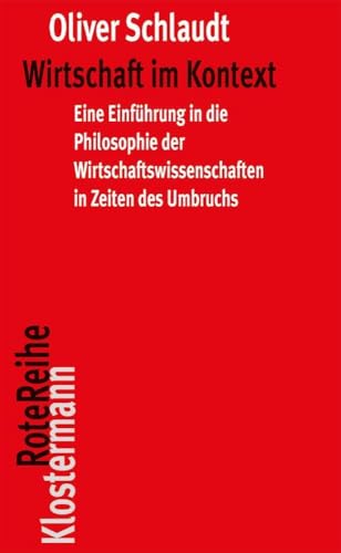 Wirtschaft im Kontext: Eine Einführung in die Philosophie der Wirtschaftswissenschaften in Zeiten des Umbruchs: Eine Einführung in die Philosophie der ... des Umbruchs (Klostermann RoteReihe, Band 85) von Klostermann Vittorio GmbH