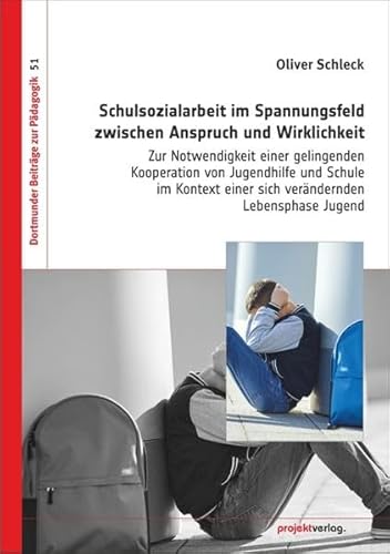 Schulsozialarbeit im Spannungsfeld zwischen Anspruch und Wirklichkeit: Zur Notwendigkeit einer gelingenden Kooperation von Jugendhilfe und Schule ... Jugend (Dortmunder Beiträge zur Pädagogik) von Projekt Verlag