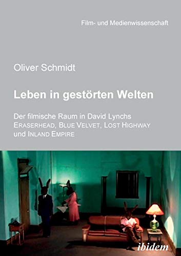 Leben in gestörten Welten. Der filmische Raum in David Lynchs Eraserhead, Blue Velvet, Lost Highway und Inland Empire (Film- und Medienwissenschaft) von Ibidem Press