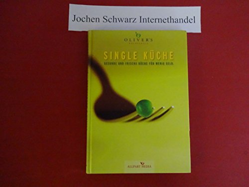 Single Küche: Gesunde und frische Küche für wenig Geld. (Ausgezeichnet mit dem GOURMAND WORLD COOKBOOK AWARD, BESTE KOCHBUCHSERIE DEUTSCHLANDS)