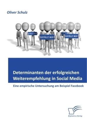 Determinanten der erfolgreichen Weiterempfehlung in Social Media: Eine empirische Untersuchung am Beispiel Facebook von Diplomica Verlag