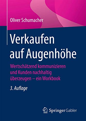 Verkaufen auf Augenhöhe: Wertschätzend kommunizieren und Kunden nachhaltig überzeugen - ein Workbook Verkaufen auf Augenhöhe: Wertschätzend kommunizieren und Kunden nachhaltig überzeugen - ein Workbook