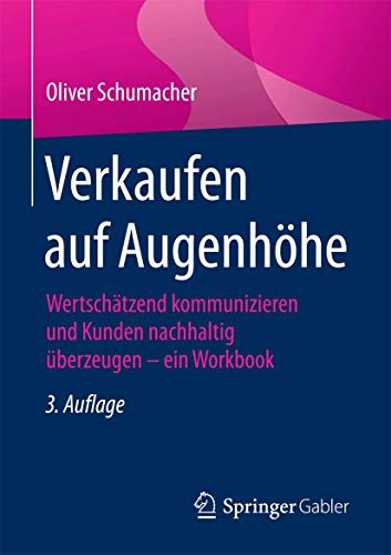 Verkaufen auf Augenhöhe: Wertschätzend kommunizieren und Kunden nachhaltig überzeugen - ein Workbook von Springer