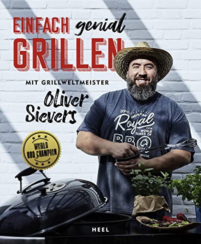 Einfach genial Grillen: Mit Grillweltmeister Oliver Sievers von Heel Verlag GmbH