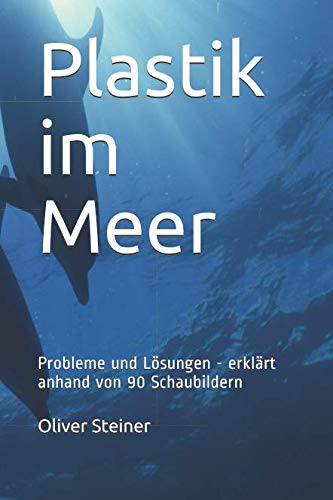 Plastik im Meer: Probleme und Lösungen - erklärt anhand von 90 Schaubildern