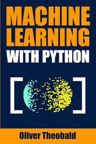 Machine Learning with Python: A Practical Beginners’ Guide (Learn Machine Learning with Python Books for Beginners, Band 2) von Independently Published