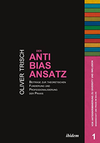 Der Anti-Bias-Ansatz: Beiträge Zur Theoretischen Fundierung Und Professionalisierung Der Praxis (Von Antidiskriminierung zu Diversity und Inklusion: Wissenschaft und Praxis im Dialog) von Ibidem-Verlag