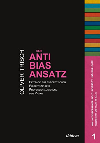 Der Anti-Bias-Ansatz: Beiträge Zur Theoretischen Fundierung Und Professionalisierung Der Praxis (Von Antidiskriminierung zu Diversity und Inklusion: Wissenschaft und Praxis im Dialog)