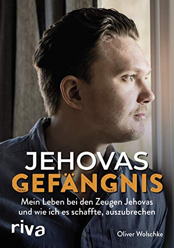 Jehovas Gefängnis: Mein Leben bei den Zeugen Jehovas und wie ich es schaffte, auszubrechen von riva Verlag