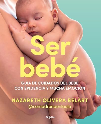 Ser bebé: Guía de cuidados del bebé con evidencia y mucha emoción (Embarazo, bebé y crianza) von GRIJALBO