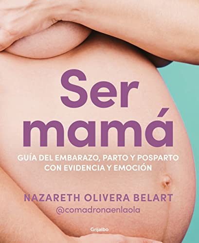 Ser mamá. Guía de embarazo, parto y posparto con evidencia y emoción: Guía Del Embarazo, Parto Y Posparto Con Evidencia Y Emoción (Embarazo, bebé y crianza)