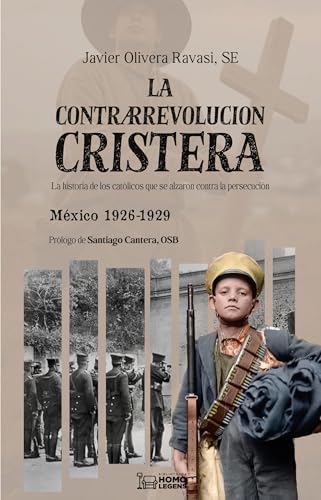 La Contrarrevolución cristera: La historia de los católicos que se alzaron contra la persecución. México 1926-1929 von Editorial Ivat SL