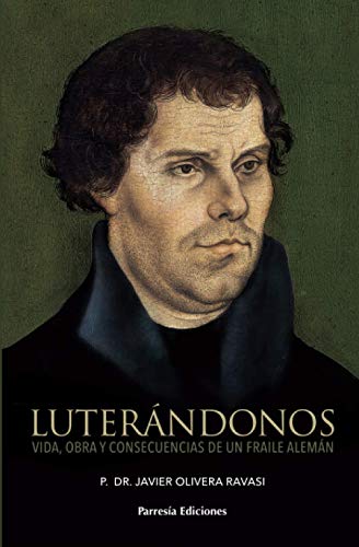 Luterándonos: Vida, obra y consecuencias de un fraile alemán