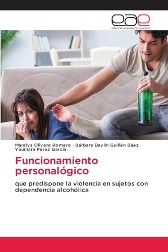 Funcionamiento personalógico: que predispone la violencia en sujetos con dependencia alcohólica von Editorial Académica Española