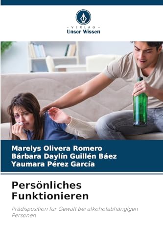 Persönliches Funktionieren: Prädisposition für Gewalt bei alkoholabhängigen Personen von Verlag Unser Wissen