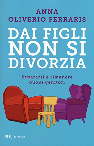 Dai figli non si divorzia. Separarsi e rimanere buoni genitori (BUR Parenting) von Rizzoli