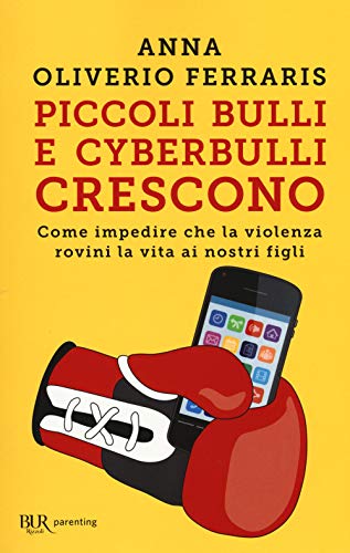 Piccoli bulli e cyberbulli crescono. Come impedire che la violenza rovini la vita ai nostri figli (BUR Parenting)