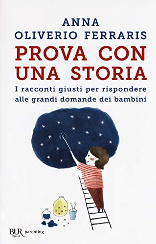 Prova con una storia. I racconti giusti per rispondere alle grandi domande dei bambini (BUR Parenting)