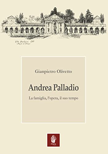 Andrea Palladio. La famiglia, l'opera, il suo tempo (Il leone alato) von Itinera Progetti