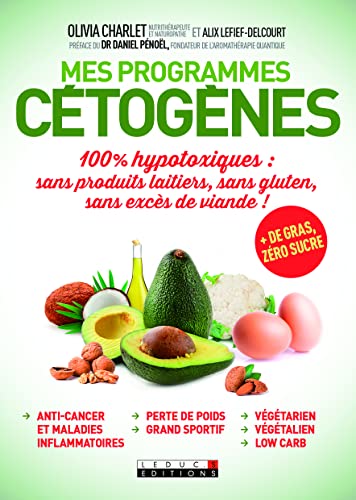 Mes programmes cétogènes: 100% hypotoxiques : sans produits laitiers, sans gluten, sans excès de viande ! + de gras, zéro sucre Mes programmes cétogènes: 100% hypotoxiques : sans produits laitiers, sans gluten, sans excès de viande ! + de gras, zéro sucre