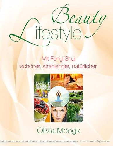 Beauty Lifestyle: Mit Feng-Shui schöner, strahlender, natürlicher von Verlag Die Silberschnur