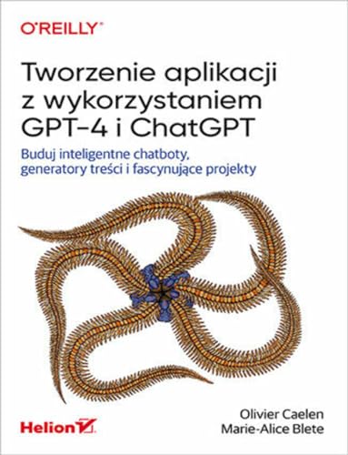 Tworzenie aplikacji z wykorzystaniem GPT-4 i ChatGPT: Buduj inteligentne chatboty, generatory treści i fascynujące projekty von Helion