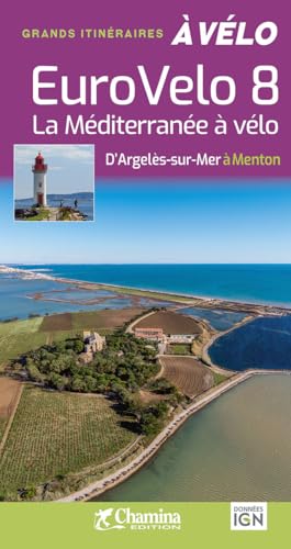 Méditerrannée à vélo - Eurovélo 8: La Méditerrannée à vélo, d'Argelès-sur-Mer à Menton (Grands itinéraires à vélo)