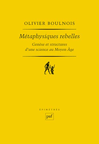 Métaphysiques rebelles : Genèse et structures d'une science au Moyen Age: Genèse et structures d'une science au Moyen Âge