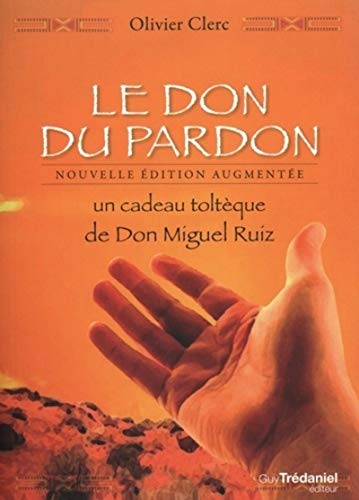 Le don du pardon: Un cadeau toltèque de Don Miguel Ruiz