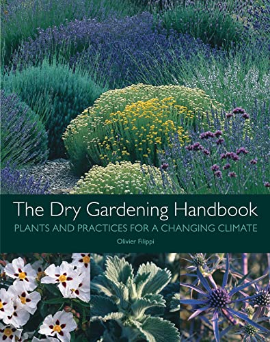 The Dry Gardening Handbook: Plants and Practices for a Changing Climate von Filbert Press