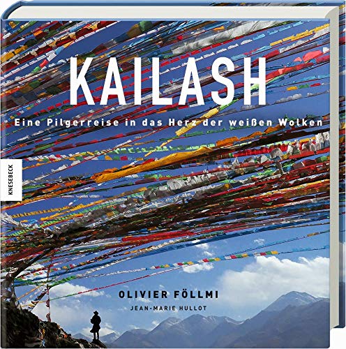 Kailash: Eine Pilgerreise ins Herz der weißen Wolken (Tibet, Buddhismus, Spiritualität, Pilgerweg)