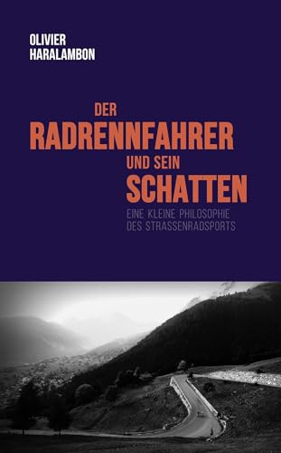 Der Radrennfahrer und sein Schatten: Eine kleine Philosophie des Straßenradsports