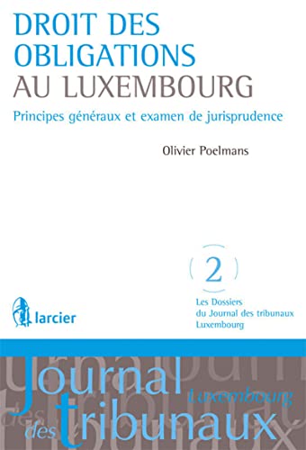 Droit des obligations au Luxembourg: Principes généraux et examen de jurisprudence Droit des obligations au Luxembourg: Principes généraux et examen de jurisprudence