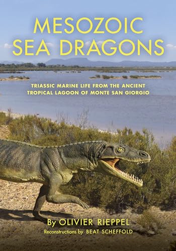 Mesozoic Sea Dragons: Triassic Marine Life from the Ancient Tropical Lagoon of Monte San Giorgio (Life of the Past)