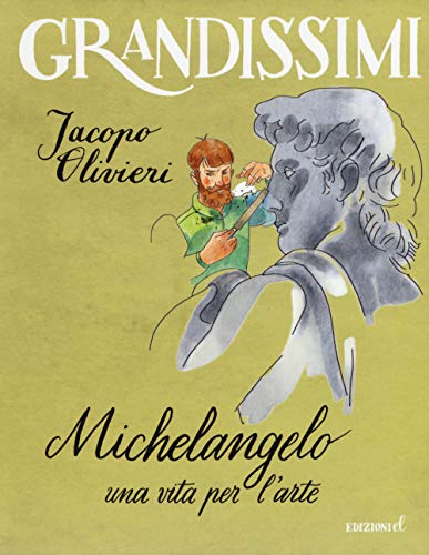 Michelangelo. Una vita per l'arte (Grandissimi)