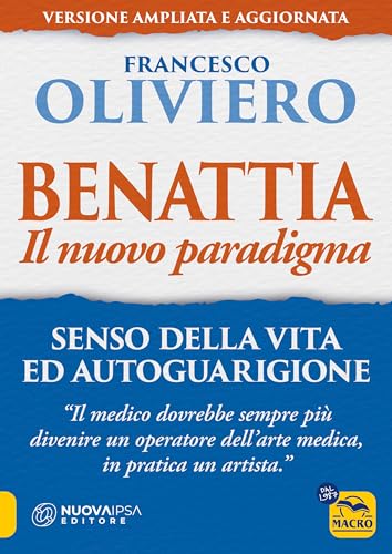 Benattia. Il nuovo paradigma. Senso della vita ed autoguarigione (La biblioteca del benessere) von Macro Edizioni