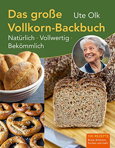 Das große Vollkorn-Backbuch: Natürlich, vollwertig, bekömmlich: Natürlich. Vollwertig. Bekömmlich. Aus alten Getreidesorten und ohne Eile Brötchen und ... für süßes und herzhaftes Gebäck