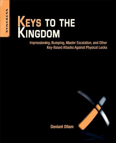 Keys to the Kingdom: Impressioning, Privilege Escalation, Bumping, and Other Key-Based Attacks Against Physical Locks von Syngress