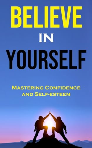 Believe in Yourself: Mastering Confidence and Self-esteem von Robert Corbin