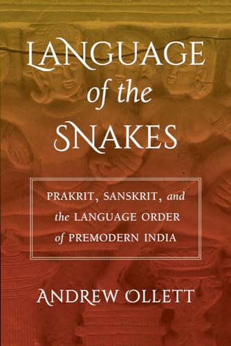 Language of the Snakes: Prakrit, Sanskrit, and the Language Order of Premodern India (South Asia Across the Disciplines)