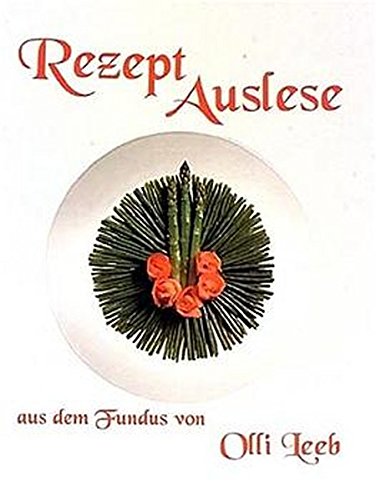 Rezept Auslese aus dem Fundus von Olli Leeb: Exquisite Rezepte durch alle Sparten der guten Küche (mit Schutzklappen gegen Verschmutzung der Seiten) (Olli Leebs Kochbücher) von Kochbuch-Vlg Leeb