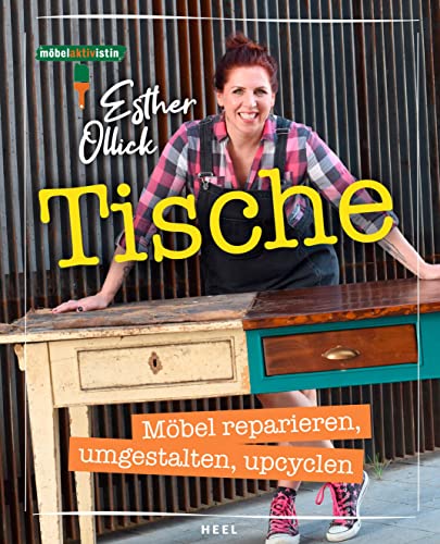 Tische - Möbel reparieren, umgestalten, upcyclen: Möbelaktivistin Esther Ollick - Die Tipps & Tricks der TV-Expertin