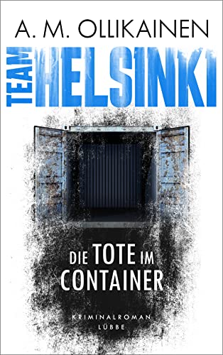TEAM HELSINKI: Die Tote im Container. Kriminalroman (Paula Pihlaja-Serie, Band 1)