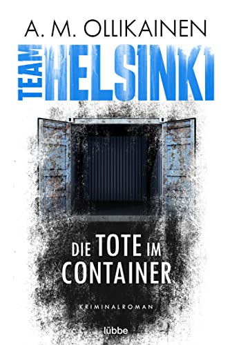 TEAM HELSINKI: Die Tote im Container. Kriminalroman (Paula Pihlaja-Serie, Band 1)