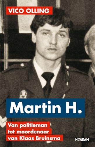 Martin H.: van politieman tot moordenaar van Klaas Bruinsma