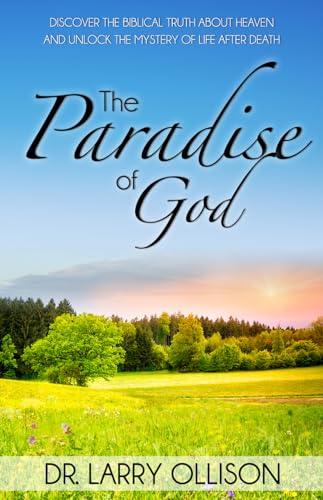 The Paradise of God: Discover the Biblical Truth About Heaven and Unlock the Mystery of Life After Death