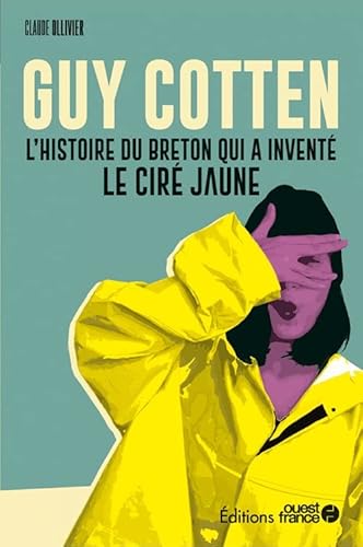 Faire l'Ouest : Guy Cotten, l'histoire du Breton qui a inventé le ciré: L'histoire du Breton qui a inventé le ciré jaune