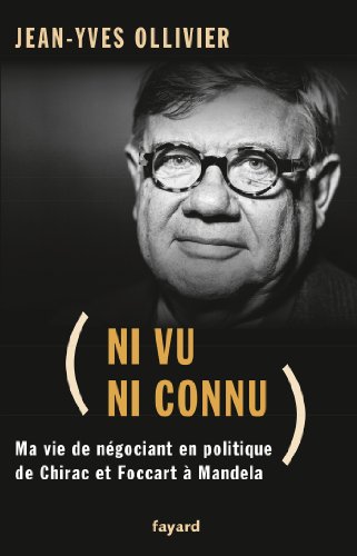 Ni vu ni connu: De Chirac et Foccart à Mandela. Ma vie de négociant en politique